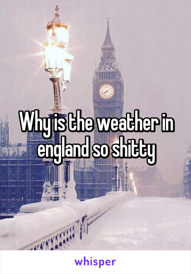 Why is the weather in england so shitty