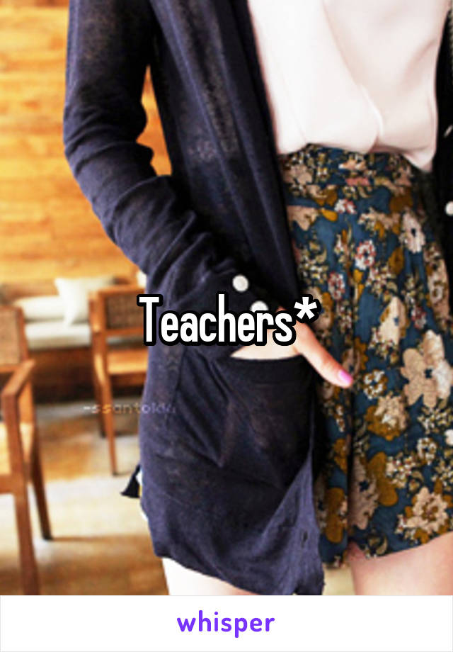 Teachers*