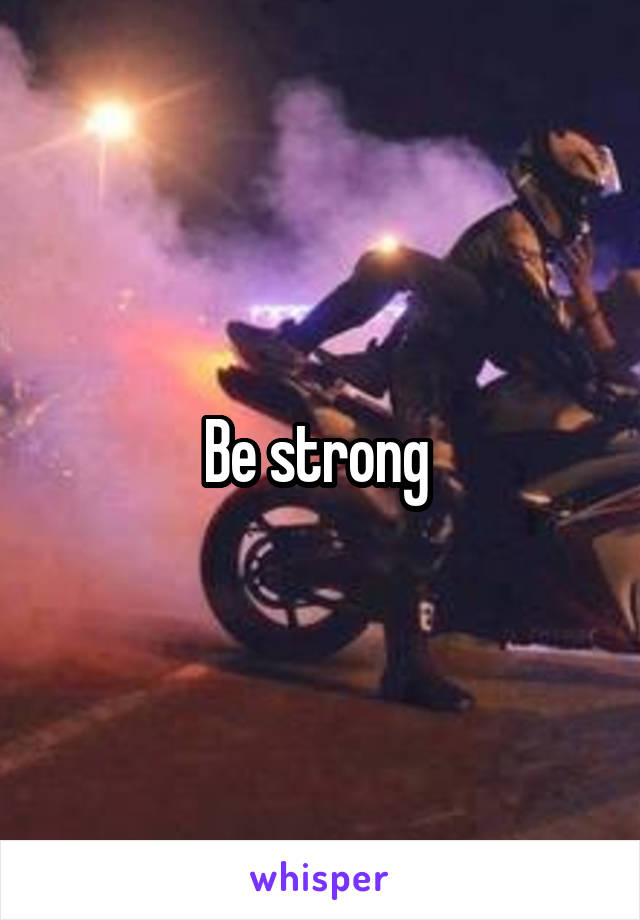 Be strong 