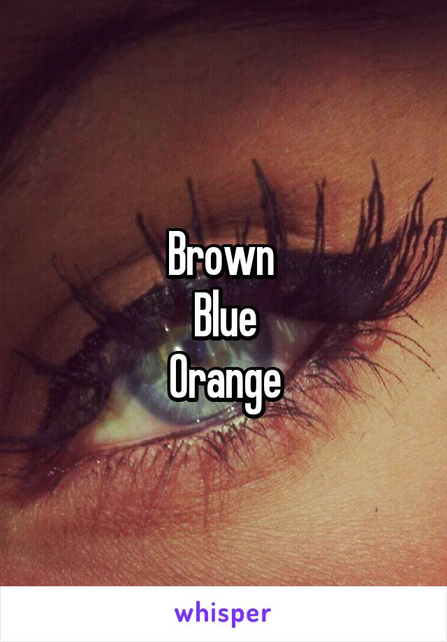 Brown 
Blue
Orange