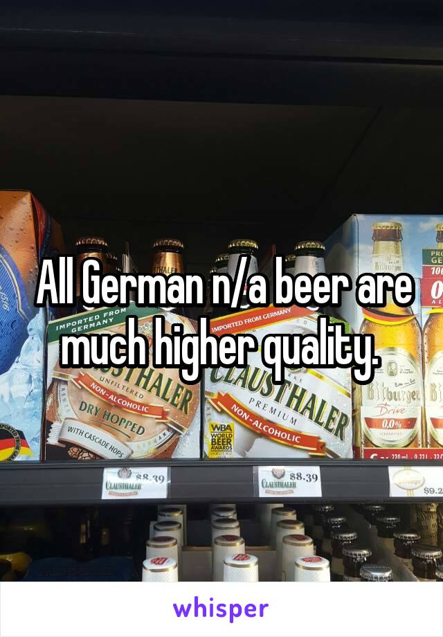 All German n/a beer are much higher quality. 