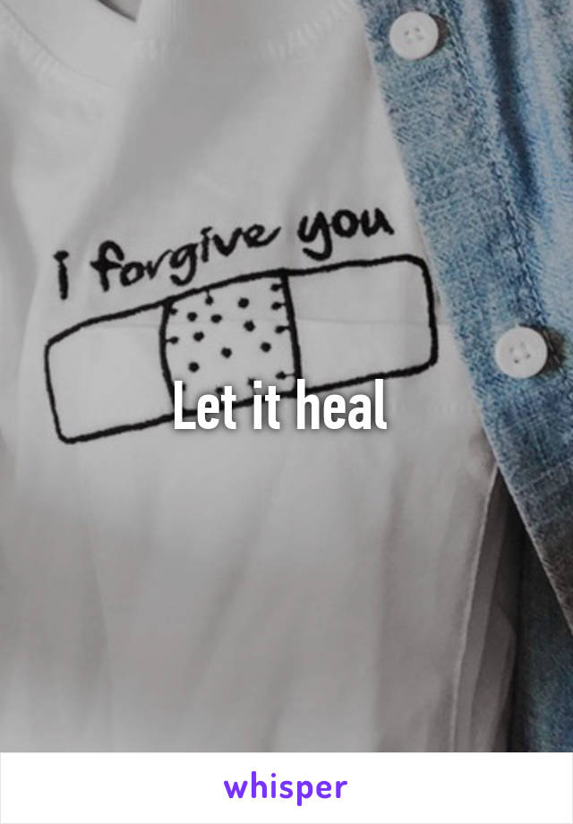 Let it heal 