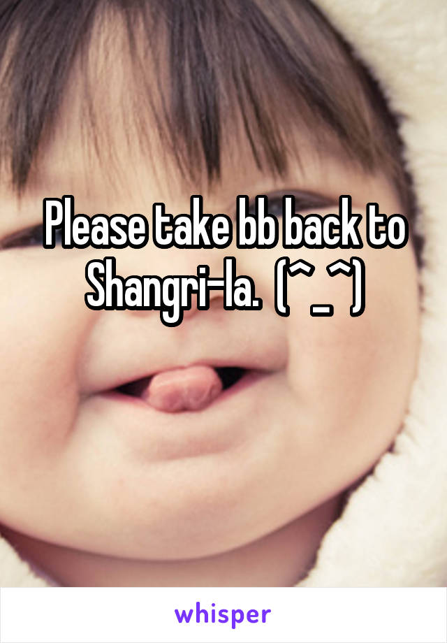 Please take bb back to Shangri-la.  (^_^)

