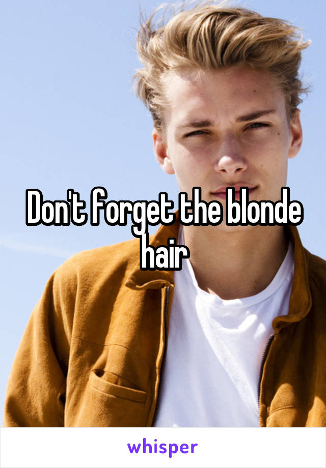 Don't forget the blonde hair