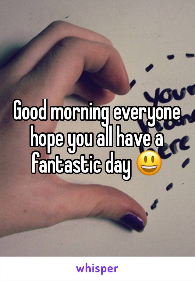 Good morning everyone hope you all have a fantastic day 😃