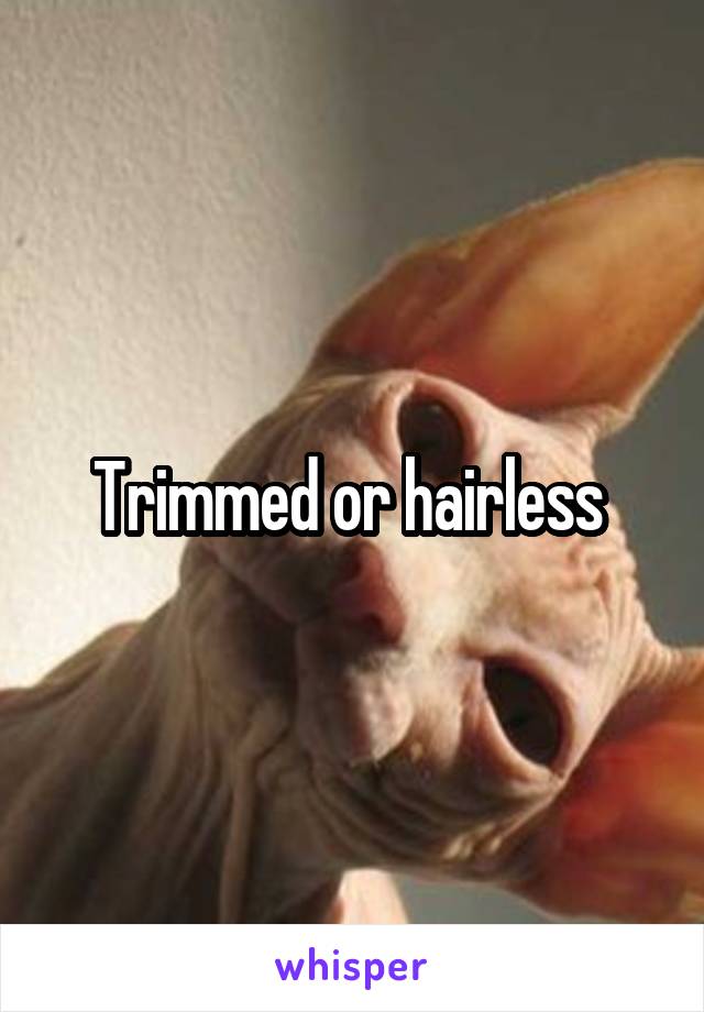 Trimmed or hairless 