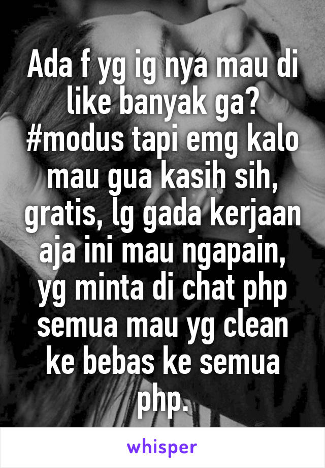 Ada f yg ig nya mau di like banyak ga? #modus tapi emg kalo mau gua kasih sih, gratis, lg gada kerjaan aja ini mau ngapain, yg minta di chat php semua mau yg clean ke bebas ke semua php.