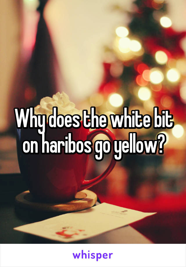 Why does the white bit on haribos go yellow?