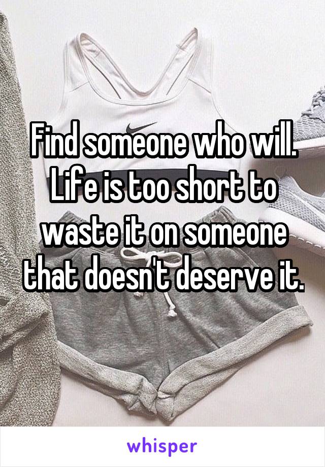 Find someone who will. Life is too short to waste it on someone that doesn't deserve it. 