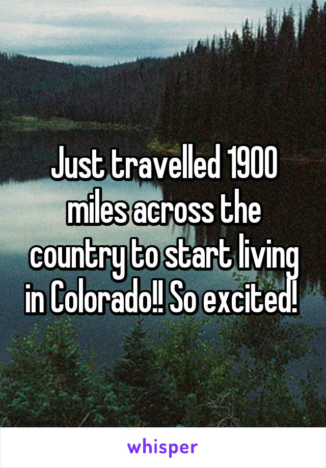 Just travelled 1900 miles across the country to start living in Colorado!! So excited! 