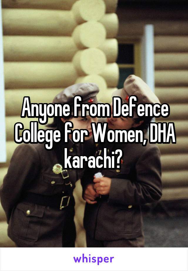 Anyone from Defence College for Women, DHA karachi? 