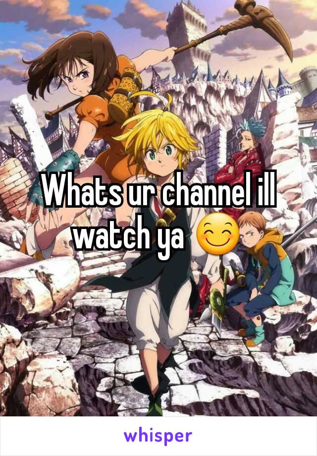 Whats ur channel ill watch ya 😊