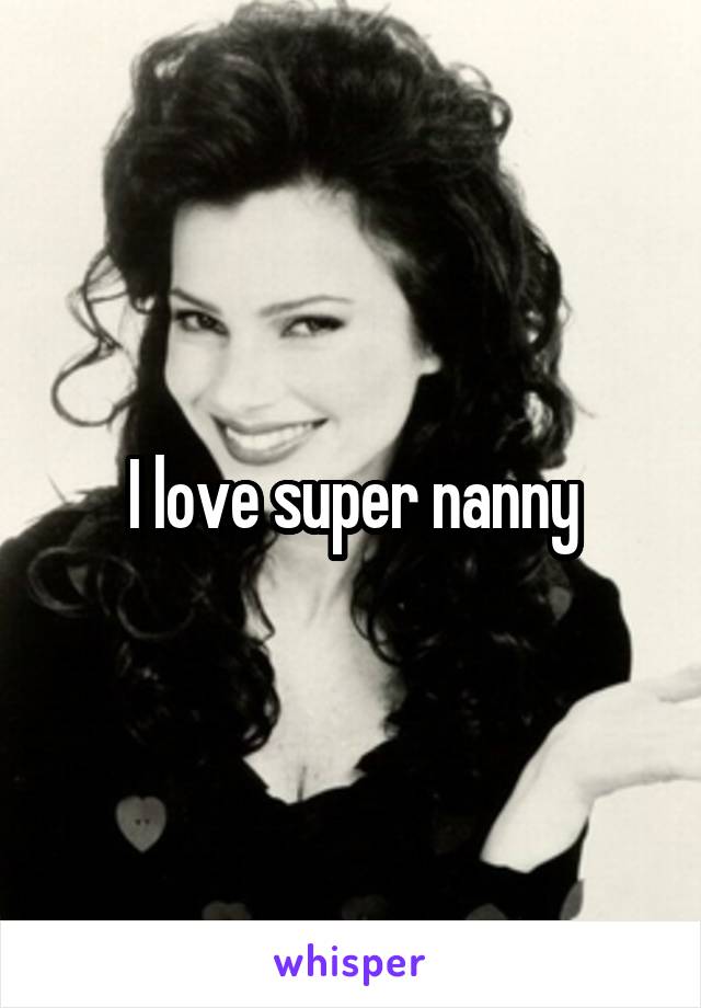 I love super nanny