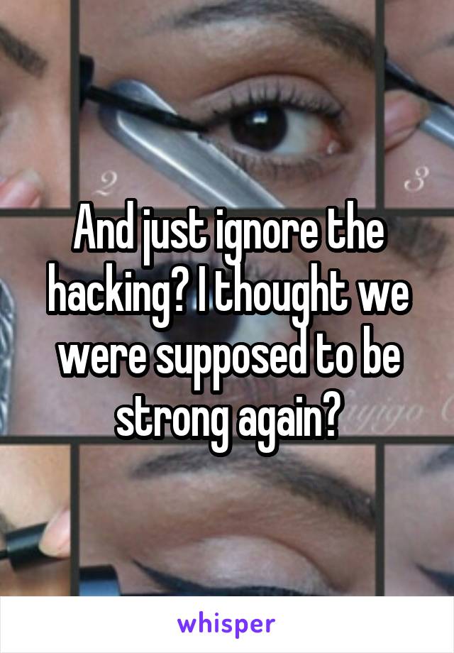 And just ignore the hacking? I thought we were supposed to be strong again?