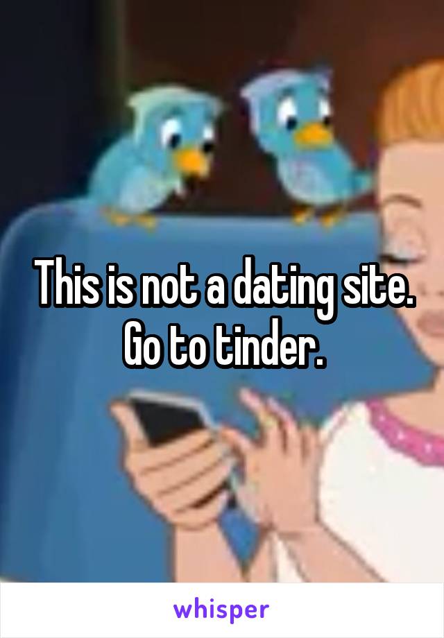 This is not a dating site. Go to tinder.