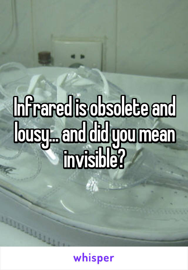 Infrared is obsolete and lousy... and did you mean invisible?