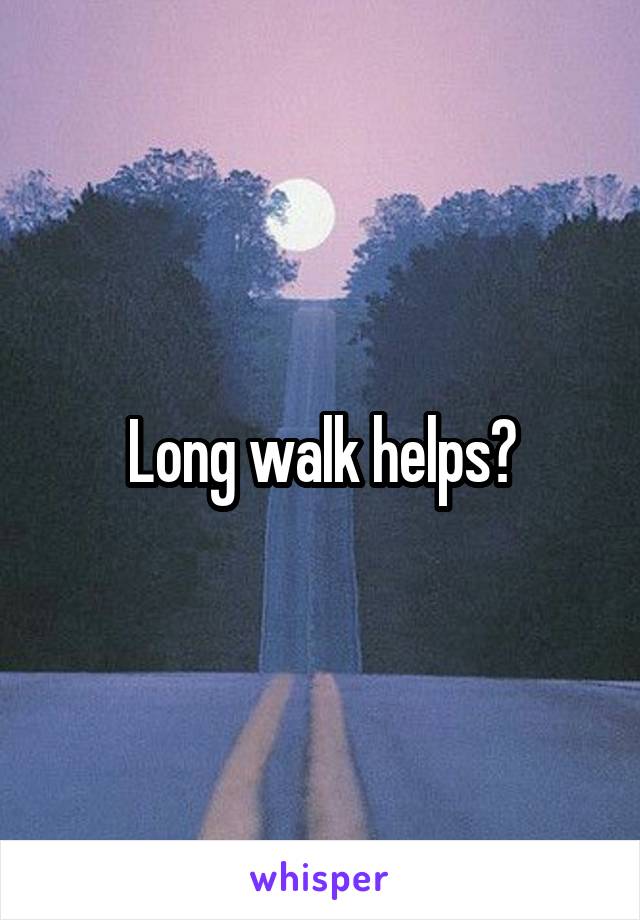 Long walk helps?