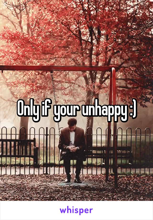 Only if your unhappy :)