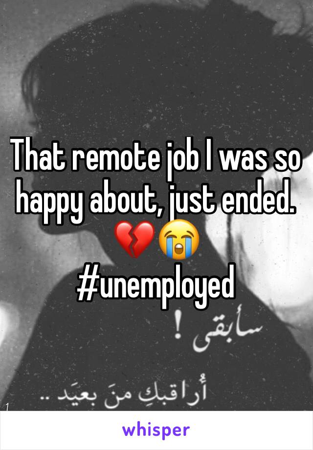 That remote job I was so happy about, just ended. 💔😭 
#unemployed