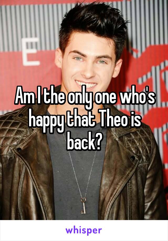 Am I the only one who's happy that Theo is back?