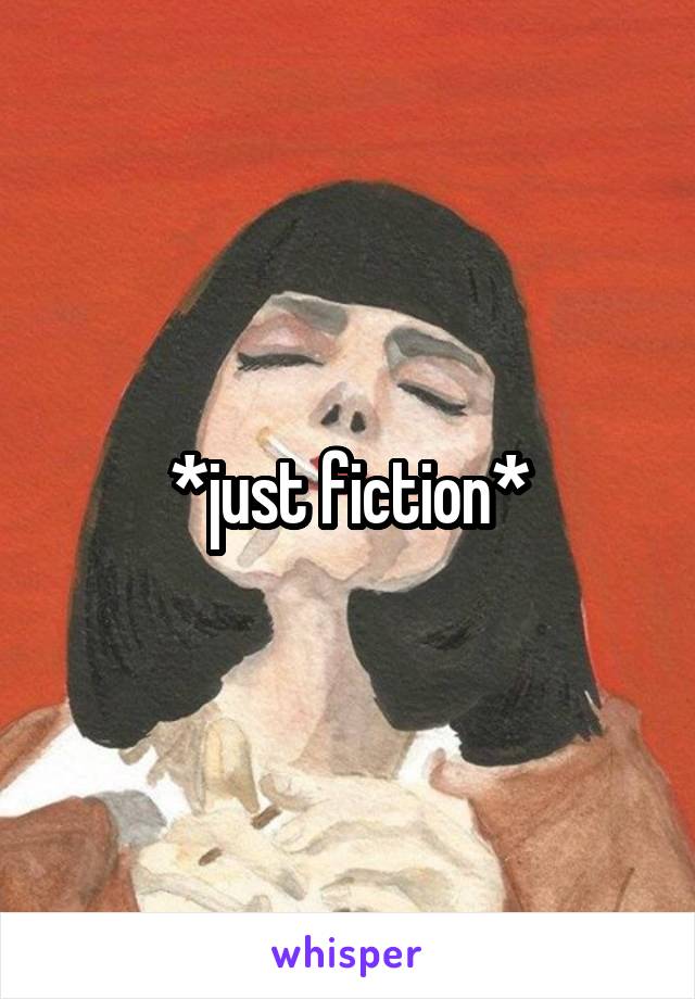 *just fiction*