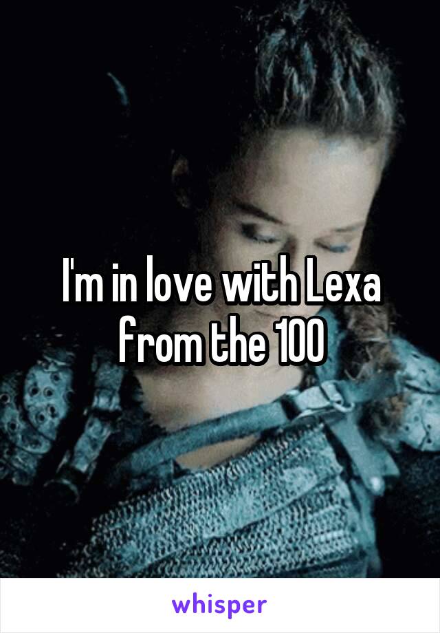 I'm in love with Lexa from the 100