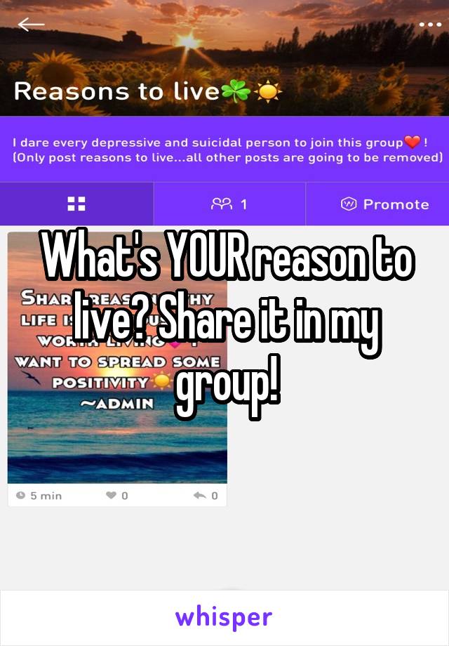 What's YOUR reason to live? Share it in my group!