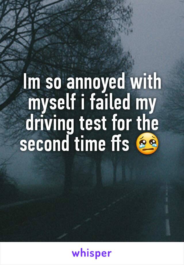 Im so annoyed with myself i failed my driving test for the second time ffs 😢 