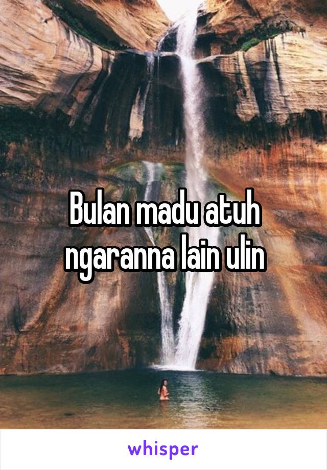 Bulan madu atuh ngaranna lain ulin