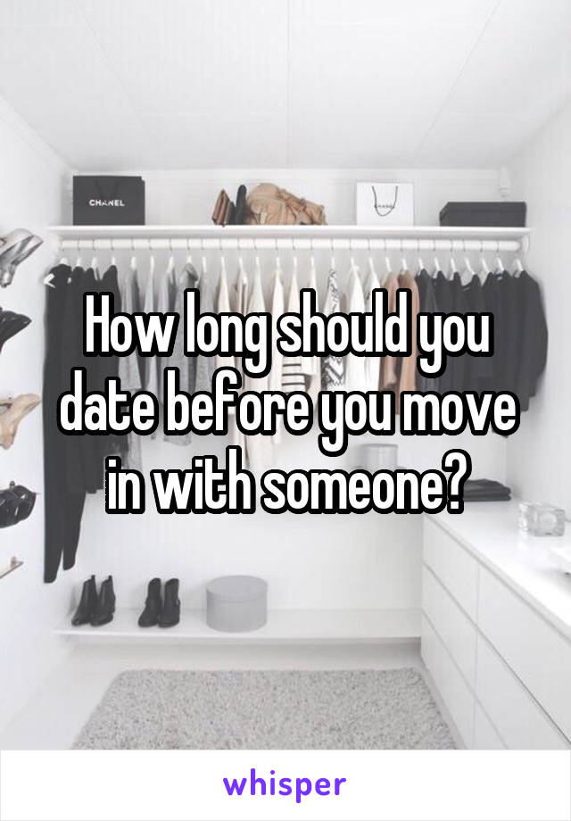 How long should you date before you move in with someone?