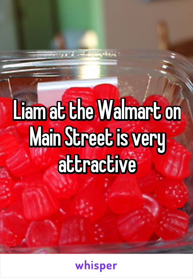 Liam at the Walmart on Main Street is very attractive