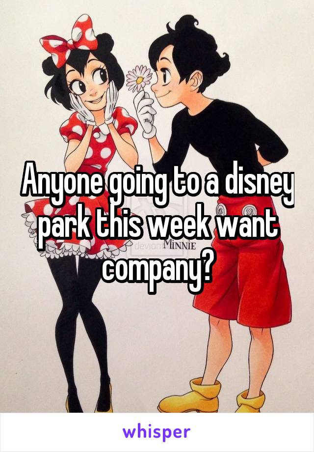 Anyone going to a disney park this week want company?