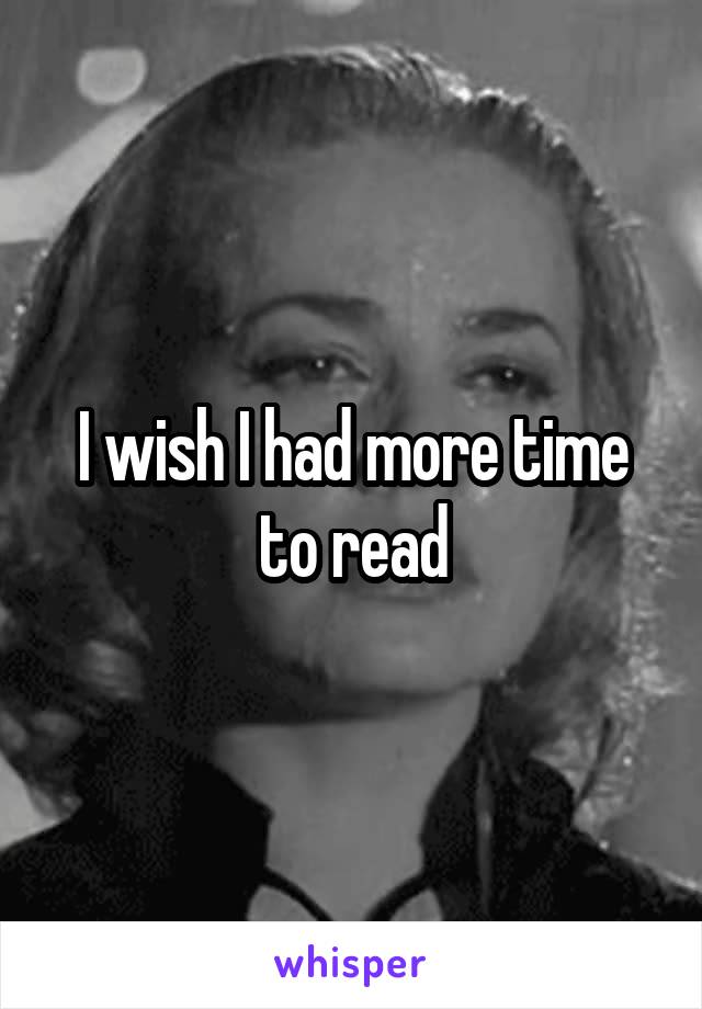 I wish I had more time to read