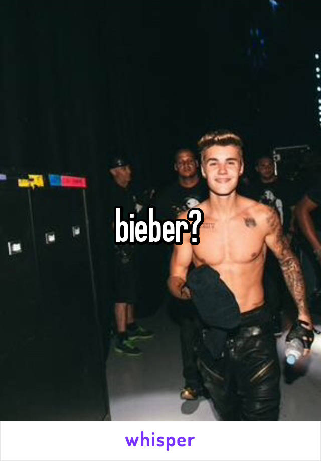 bieber? 