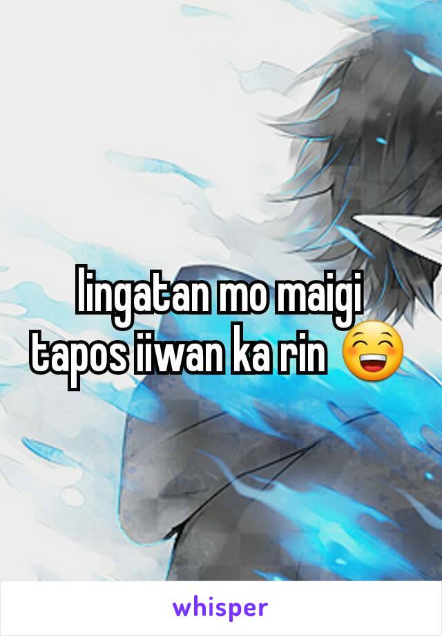 Iingatan mo maigi tapos iiwan ka rin 😁