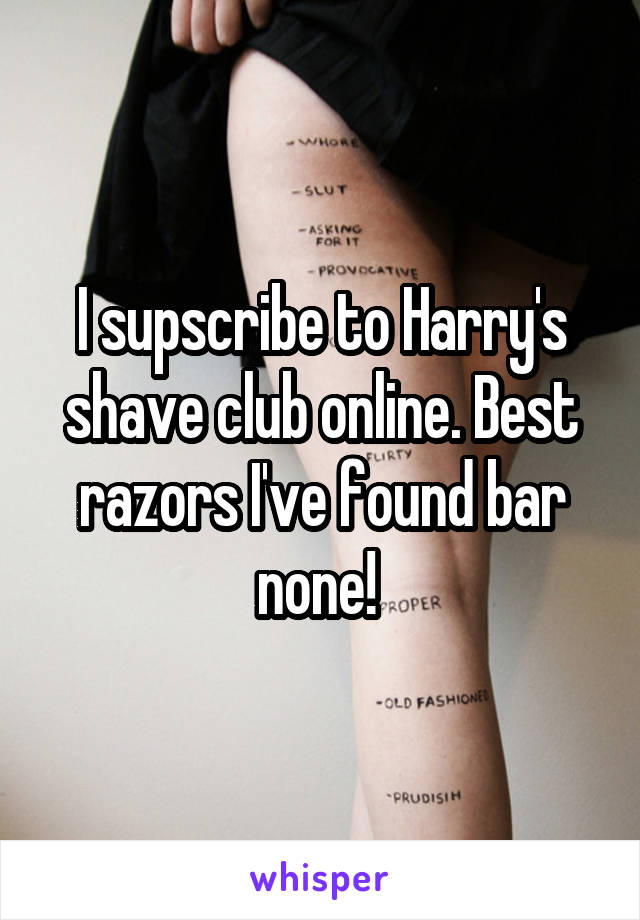 I supscribe to Harry's shave club online. Best razors I've found bar none! 