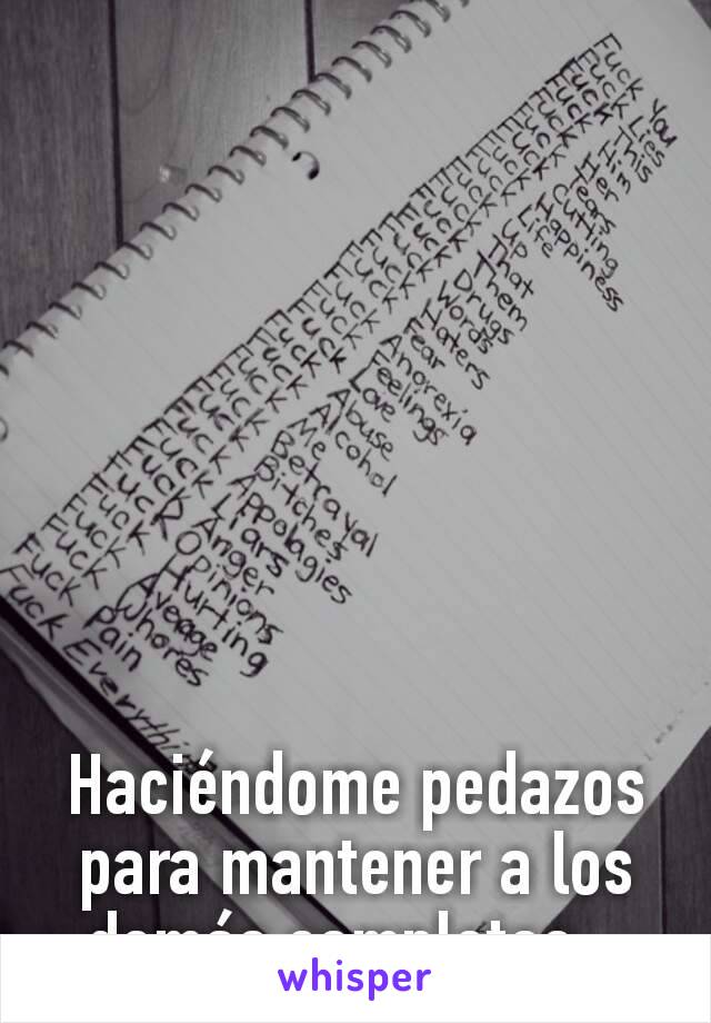 Haciéndome pedazos para mantener a los demás completos...