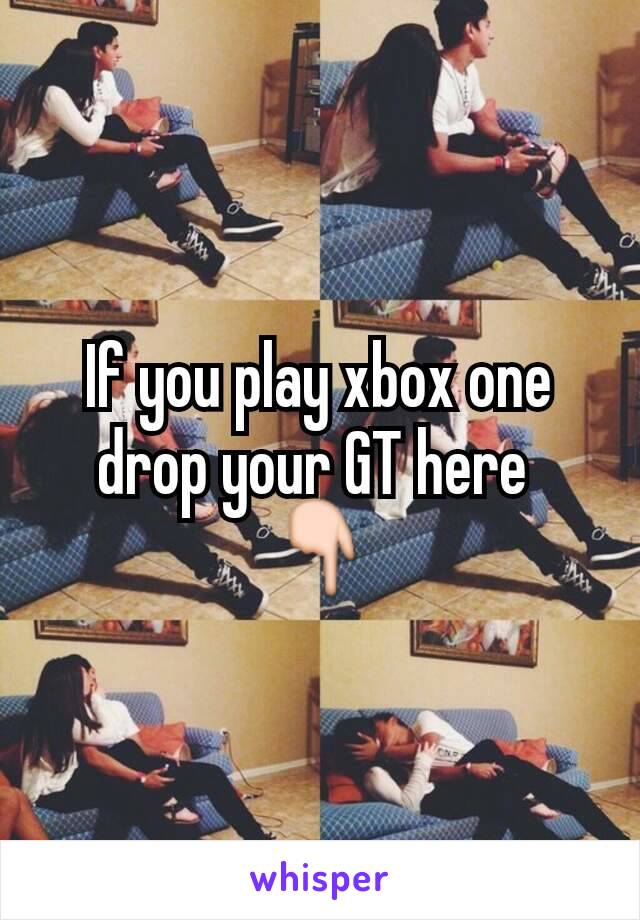 If you play xbox one drop your GT here 
👇