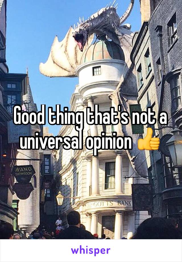 Good thing that's not a universal opinion 👍