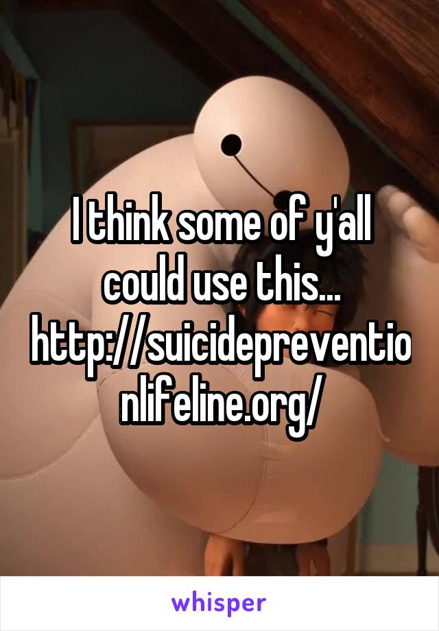 I think some of y'all could use this...
http://suicidepreventionlifeline.org/