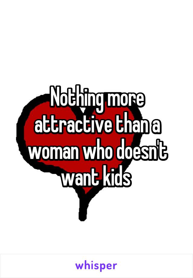 Nothing more attractive than a woman who doesn't want kids 