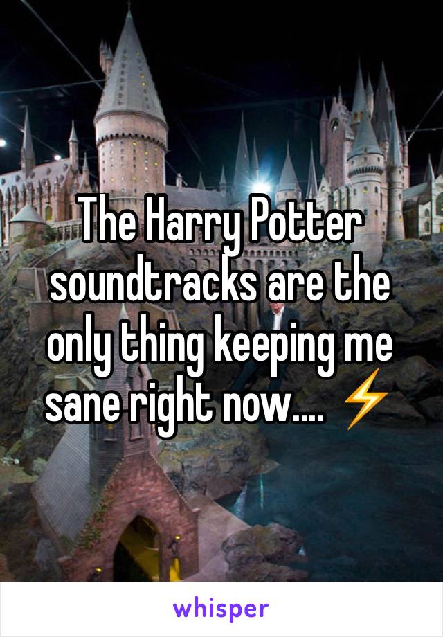 The Harry Potter soundtracks are the only thing keeping me sane right now.... ⚡️