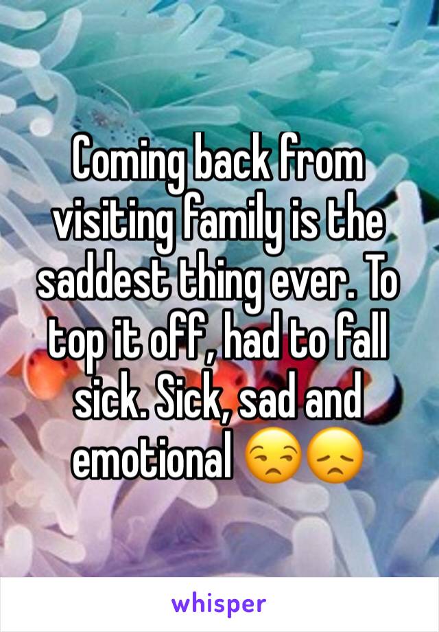 Coming back from visiting family is the saddest thing ever. To top it off, had to fall sick. Sick, sad and emotional 😒😞