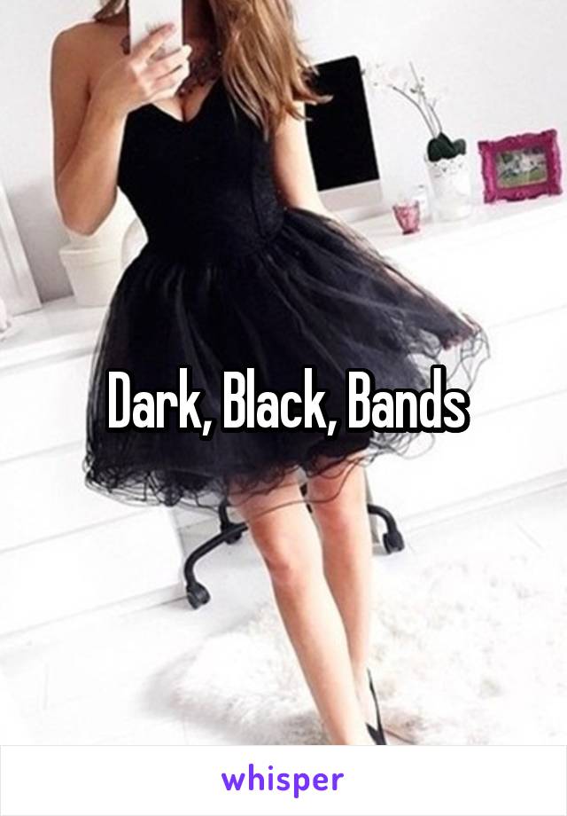 Dark, Black, Bands