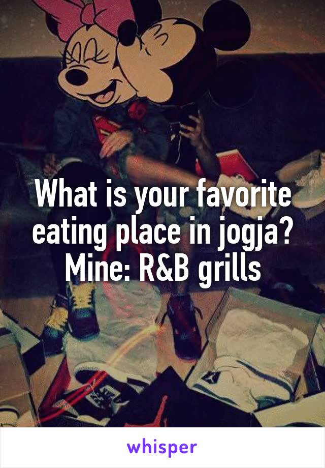 What is your favorite eating place in jogja?
Mine: R&B grills