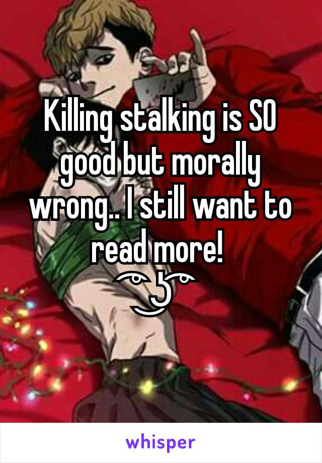 Killing stalking is SO good but morally wrong.. I still want to read more! 
͡° ͜ʖ ͡°