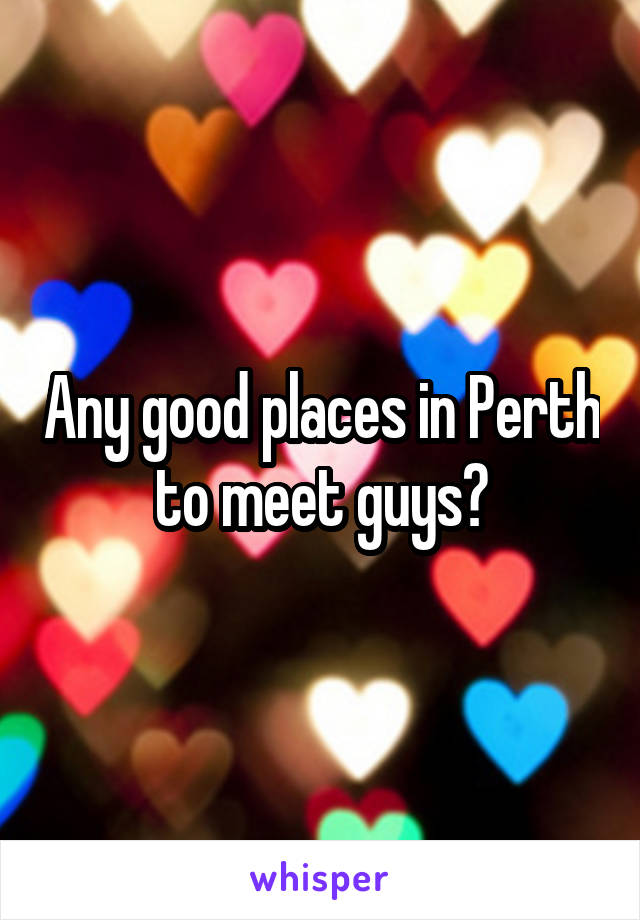 Any good places in Perth to meet guys?