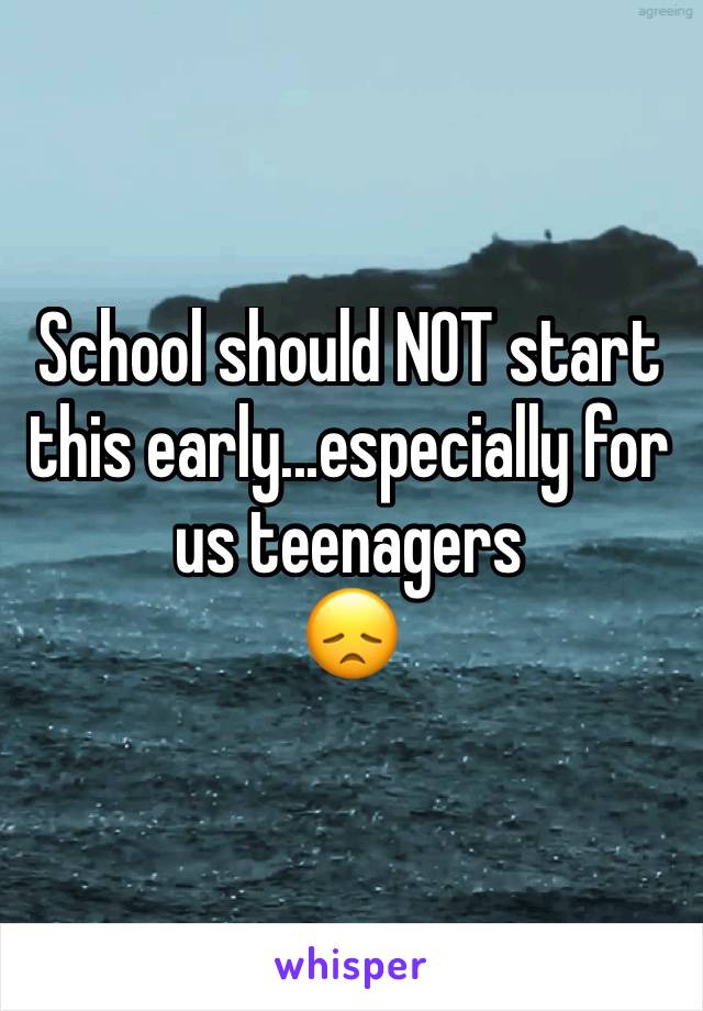 School should NOT start this early...especially for us teenagers
😞