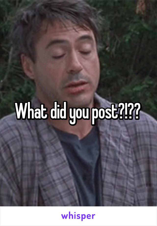 What did you post?!?? 