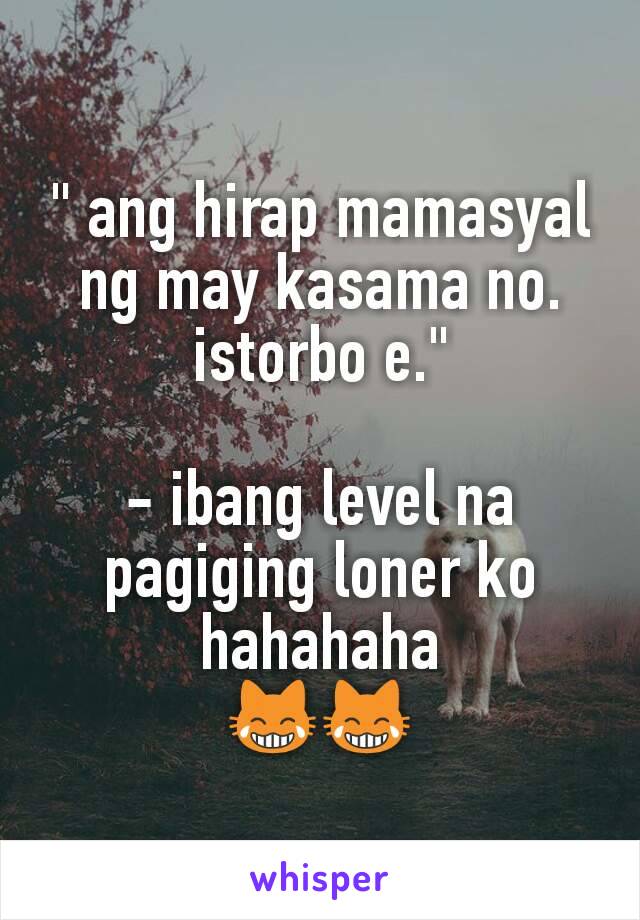 " ang hirap mamasyal
ng may kasama no. istorbo e."

- ibang level na pagiging loner ko hahahaha
😹😹